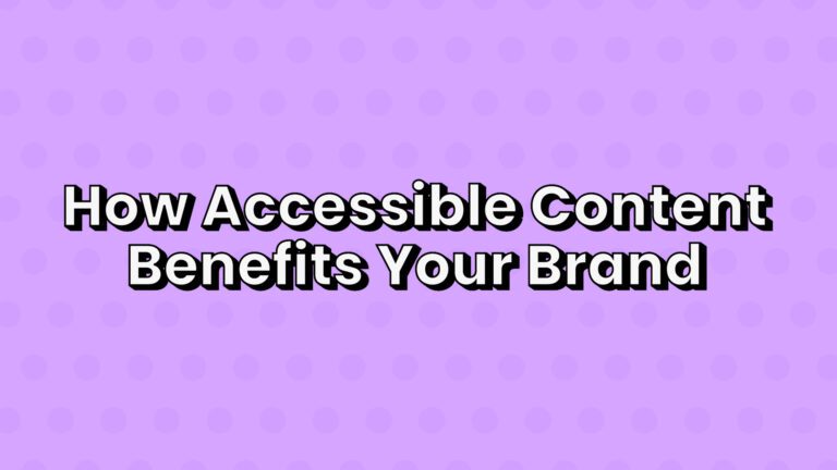 3D title on a halftone background that reads: "How accessible content benefits your brand."